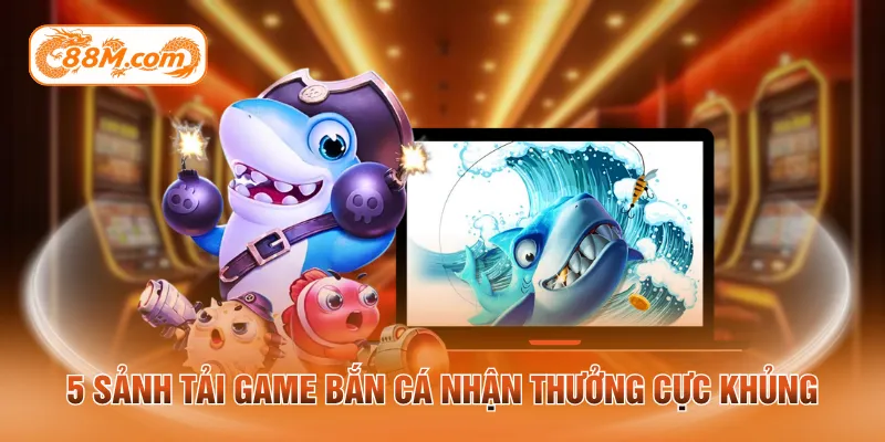 Sảnh tải game bắn cá nhận thưởng cực khủng