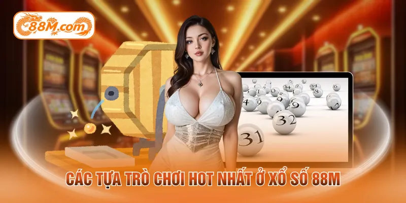 Các tựa trò chơi hot nhất ở xổ số 88m