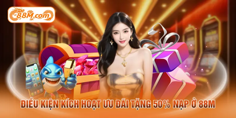 Điều kiện kích hoạt ưu đãi tặng 50% nạp ở 88M