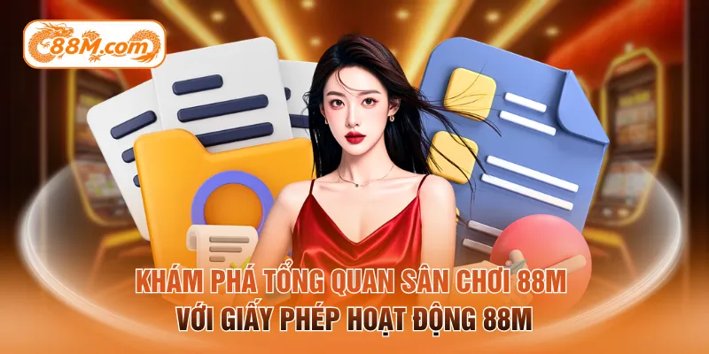 Khám phá tổng quan sân chơi 88M với giấy phép hoạt động 88M