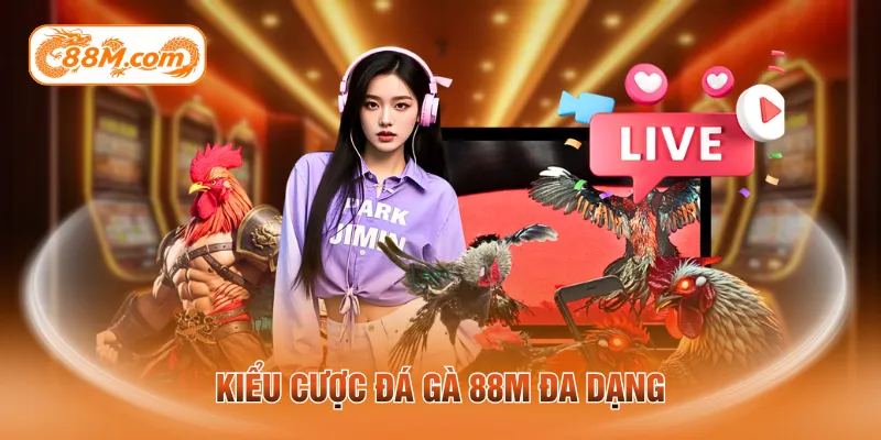 Kiểu cược đá gà 88M đa dạng