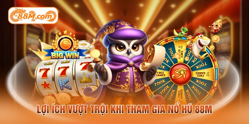 Lợi ích vượt trội khi tham gia nổ hũ 88M