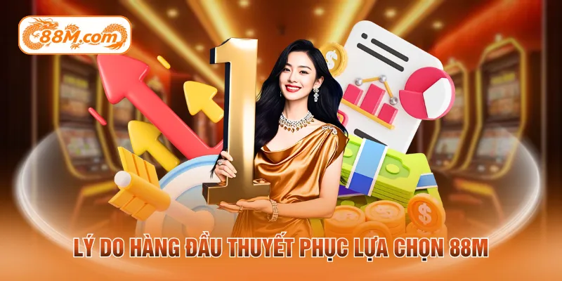 Lý do hàng đầu thuyết phục lựa chọn 88M