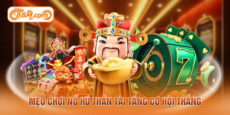 Mẹo chơi nổ hũ thần tài tăng cơ hội thắng