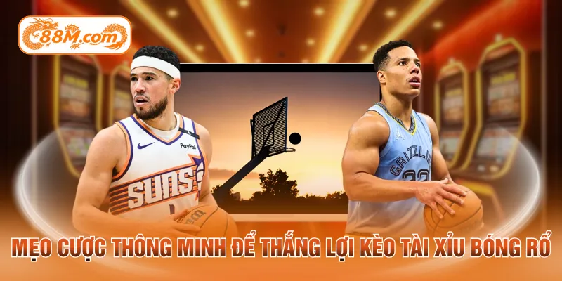 Mẹo cược thông minh để thắng lợi kèo tài xỉu bóng rổ