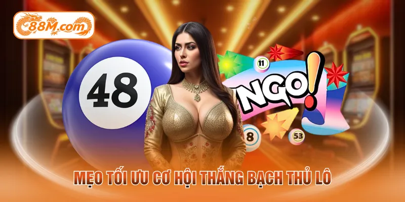 Mẹo tối ưu cơ hội thắng bạch thủ lô