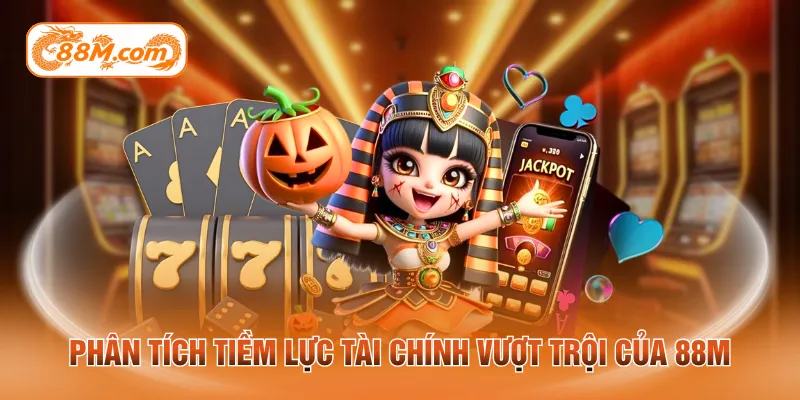 Phân tích tiềm lực tài chính vượt trội của 88M