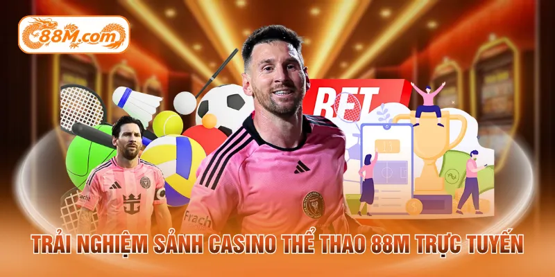 Trải nghiệm sảnh casino thể thao 88M trực tuyến