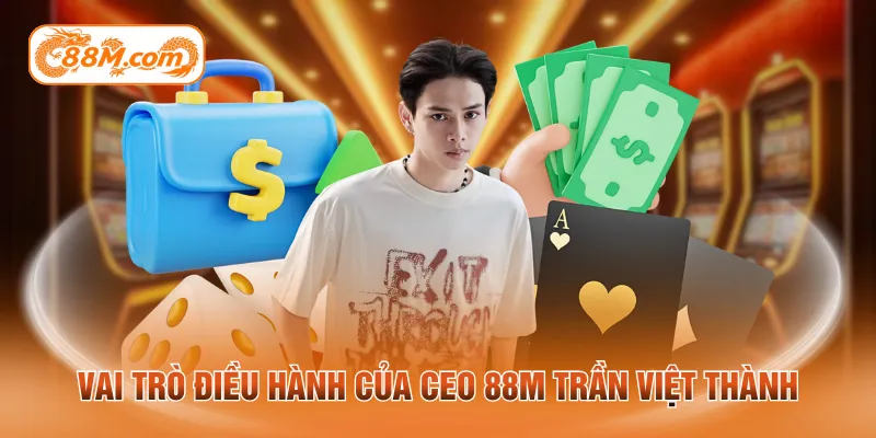Vai trò điều hành của CEO 88M Trần Việt Thành